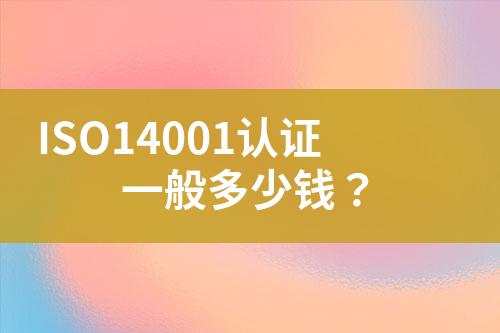 ISO14001認證一般多少錢？